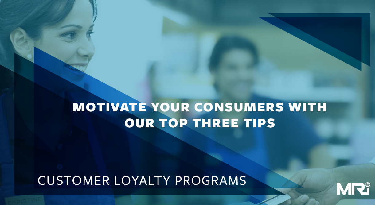 Motivate Consumers with Our Top Three Customer Loyalty Tips